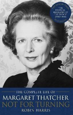 Not for Turning: The Complete Life of Margaret Thatcher - Robin Harris - cover