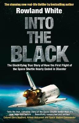 Into the Black: The electrifying true story of how the first flight of the Space Shuttle nearly ended in disaster - Rowland White - cover