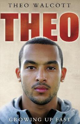 Theo: Growing Up Fast - Theo Walcott - cover
