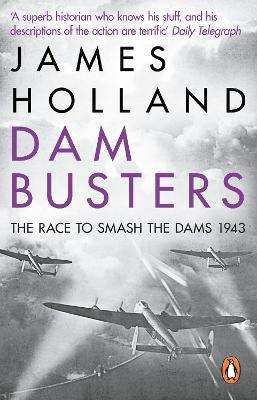 Dam Busters: The Race to Smash the Dams, 1943 - James Holland - cover