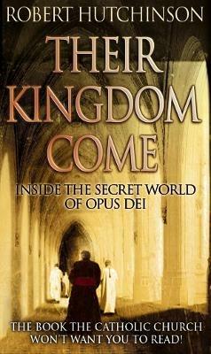 Their Kingdom Come: Inside the Secret World of Opus Dei - Robert Hutchison - cover