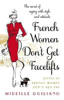 French Women Don't Get Facelifts: Aging with Attitude - Mireille Guiliano - cover