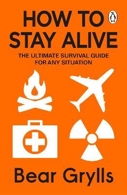 How to Stay Alive: The Ultimate Survival Guide for Any Situation - Bear Grylls - cover