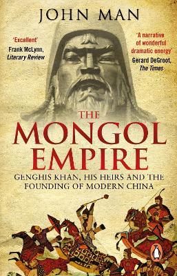 The Mongol Empire: Genghis Khan, his heirs and the founding of modern China - John Man - cover