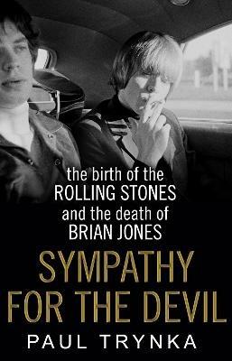 Sympathy for the Devil: The Birth of the Rolling Stones and the Death of Brian Jones - Paul Trynka - cover