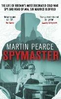 Spymaster: The Life of Britain's Most Decorated Cold War Spy and Head of MI6, Sir Maurice Oldfield - Martin Pearce - cover