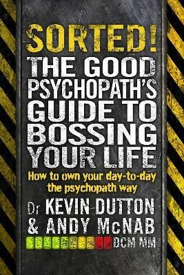 Sorted!: The Good Psychopath's Guide to Bossing Your Life - Andy McNab,Kevin Dutton - cover
