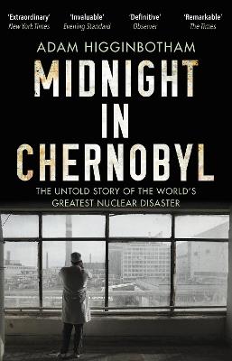 Midnight in Chernobyl: The Untold Story of the World's Greatest Nuclear Disaster - Adam Higginbotham - cover