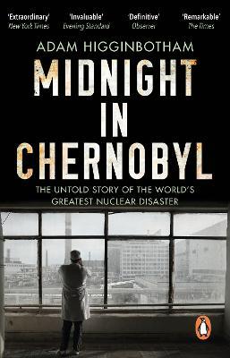 Midnight in Chernobyl: The Untold Story of the World's Greatest Nuclear Disaster - Adam Higginbotham - cover