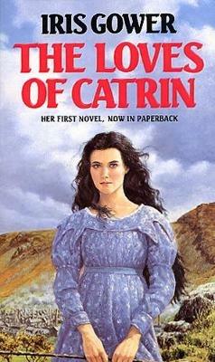 The Loves Of Catrin - Iris Gower - cover