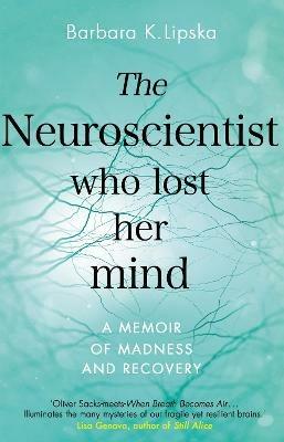 The Neuroscientist Who Lost Her Mind: A Memoir of Madness and Recovery - Barbara K.Lipska - cover