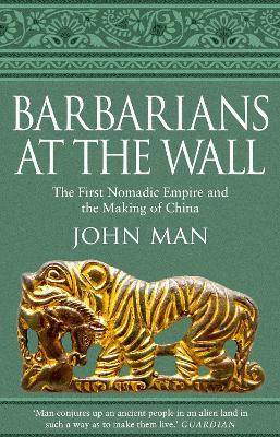 Barbarians at the Wall: The First Nomadic Empire and the Making of China - John Man - cover