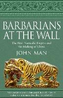 Barbarians at the Wall: The First Nomadic Empire and the Making of China - John Man - cover