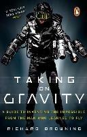 Taking on Gravity: A Guide to Inventing the Impossible from the Man Who Learned to Fly - Richard Browning - cover