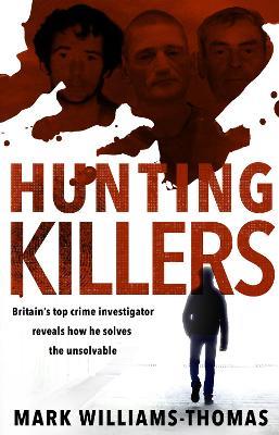 Hunting Killers: Britain’s top crime investigator reveals how he solves the unsolvable - Mark Williams-Thomas - cover