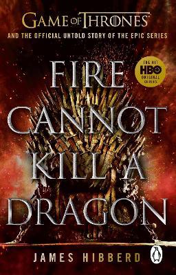 Fire Cannot Kill a Dragon: ‘An amazing read’ George R.R. Martin - James Hibberd - cover