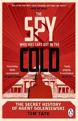 The Spy who was left out in the Cold: The Secret History of Agent Goleniewski - Tim Tate - cover