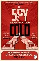 The Spy who was left out in the Cold: The Secret History of Agent Goleniewski - Tim Tate - cover