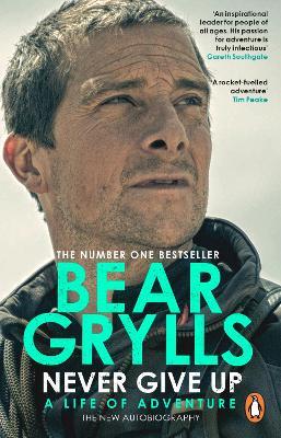 Never Give Up: A Life of Adventure, The Autobiography - Bear Grylls - cover