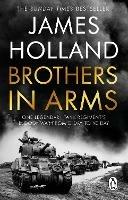 Brothers in Arms: One Legendary Tank Regiment's Bloody War from D-Day to VE-Day - James Holland - cover