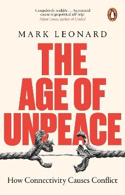 The Age of Unpeace: How Connectivity Causes Conflict - Mark Leonard - cover