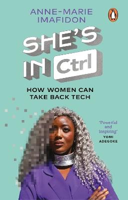 She’s In CTRL: How women can take back tech – to communicate, investigate, problem-solve, broker deals and protect themselves in a digital world - Anne-Marie Imafidon - cover