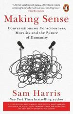 Making Sense: Conversations on Consciousness, Morality and the Future of Humanity