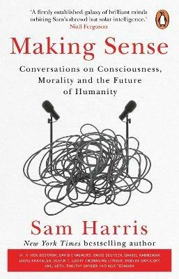 Making Sense: Conversations on Consciousness, Morality and the Future of Humanity - Sam Harris - cover