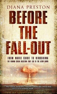 Before the Fall-Out: From Marie Curie To Hiroshima - Diana Preston - cover