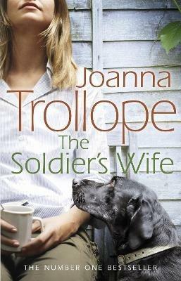 The Soldier's Wife: the captivating and heart-wrenching story of a marriage put to the test from one of Britain’s best loved authors, Joanna Trollope - Joanna Trollope - cover