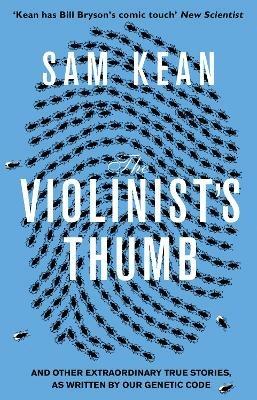 The Violinist's Thumb: And other extraordinary true stories as written by our DNA - Sam Kean - cover