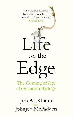 Life on the Edge: The Coming of Age of Quantum Biology - Jim Al-Khalili,Johnjoe McFadden - cover