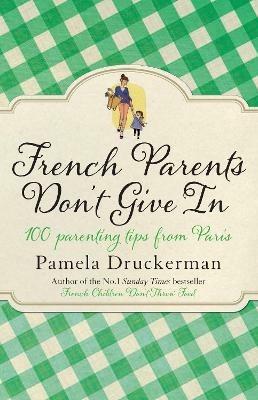 French Parents Don't Give In: 100 parenting tips from Paris - Pamela Druckerman - cover