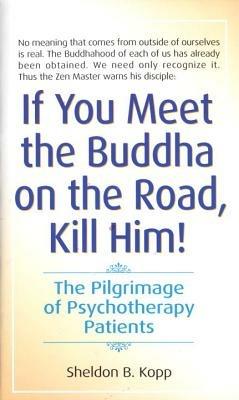 If You Meet the Buddha on the Road, Kill Him: The Pilgrimage Of Psychotherapy Patients - Sheldon Kopp - cover