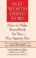Is It Worth Dying For?: How To Make Stress Work For You - Not Against You - Robert S. Eliot - cover