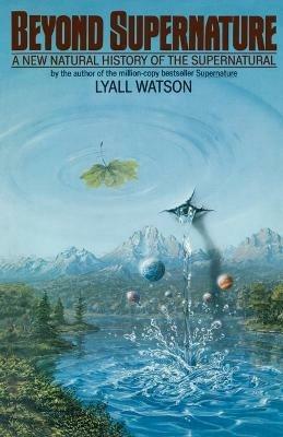 Beyond Supernature: A New Natural History of the Supernatural - Lyall Watson - cover