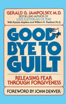 Good-Bye to Guilt: Releasing Fear Through Forgiveness - Gerald G. Jampolsky - cover