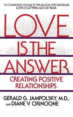Love Is the Answer: Creating Positive Relationships - Gerald G. Jampolsky,Diane V. Cirincione - cover