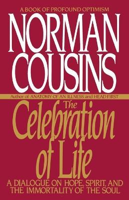 The Celebration of Life: A Dialogue on Hope, Spirit, and the Immortality of the Soul - Norman Cousins - cover