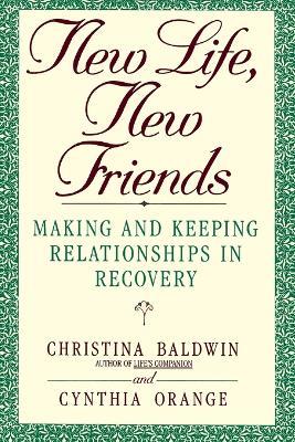 New Life, New Friends: Making and Keeping Relationships in Recovery - Christina Baldwin - cover