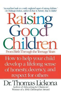Raising Good Children: From Birth Through The Teenage Years - Thomas Lickona - cover