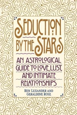 Seduction by the Stars: An Astrologcal Guide To Love, Lust, And Intimate Relationships - Ren Lexander,Geraldine Rose - cover