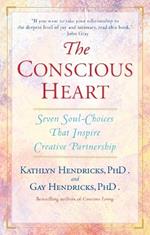 The Conscious Heart: Seven Soul-Choices That Create Your Relationship Destiny