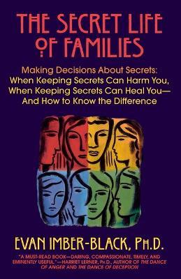 The Secret Life of Families: Making Decisions About Secrets: When Keeping Secrets Can Harm You, When Keeping Secrets Can Heal You-And How to Know the Difference - Evan Imber-Black - cover