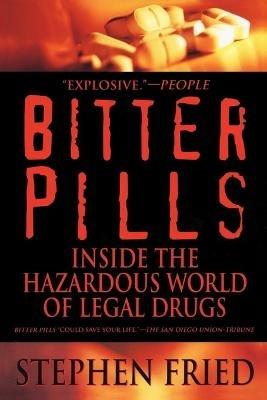 Bitter Pills: Inside the Hazardous World of Legal Drugs - Stephen Fried - cover