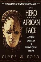 The Hero with an African Face: Mythic Wisdom of Traditional Africa - Clyde W. Ford - cover