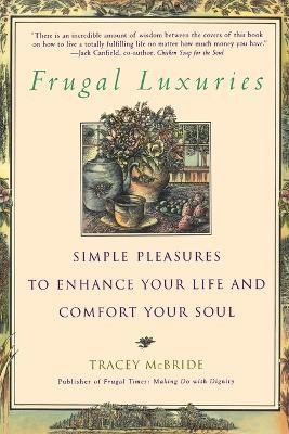 Frugal Luxuries: Simple Pleasures to Enhance Your Life and Comfort Your Soul - Tracey McBride - cover