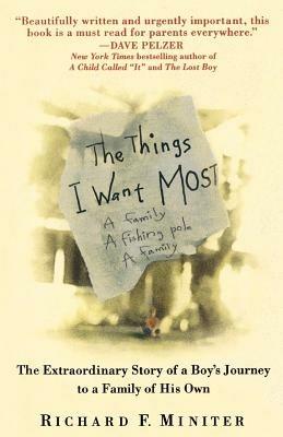 The Things I Want Most: The Extraordinary Story of a Boy's Journey to a Family of His Own - Richard Miniter - cover