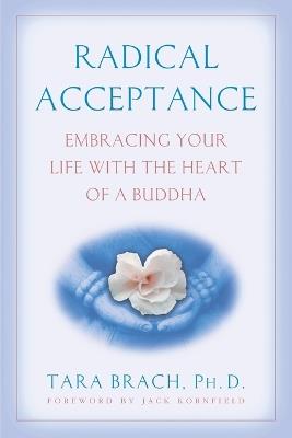 Radical Acceptance: Embracing Your Life With the Heart of a Buddha - Tara Brach - cover