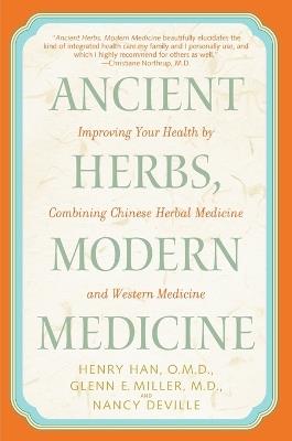 Ancient Herbs, Modern Medicine: Improving Your Health by Combining Chinese Herbal Medicine and Western Medicine - Henry Han,Glenn Miller,Nancy Deville - cover